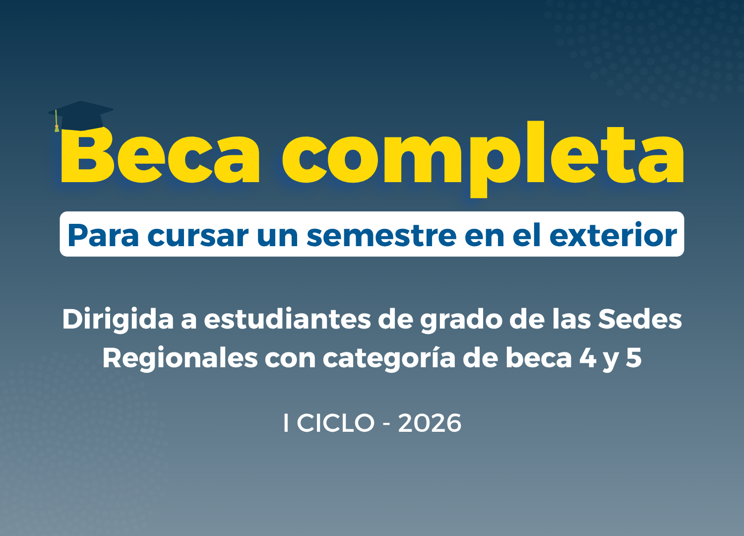 Beca completa para cursar un semestre en el exterior dirigida a estudiantes de grado de las sedes regionales con categoría de beca 4 y 5 I ciclo 2026